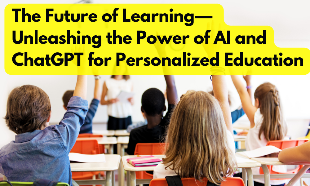 Unleashing the Power of Artificial Intelligence (AI) in Education:  Transforming Learning for the 21st Century!