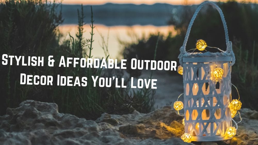 Stylish & Affordable Outdoor Decor Ideas You’ll Love
