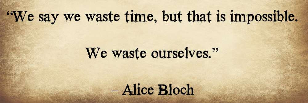 Wasting Time: Break the Habit(s). I love this quote, because it