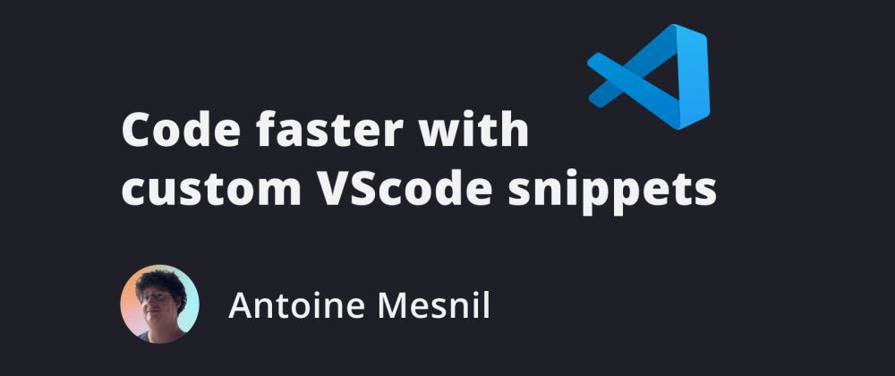 Code Faster With Custom VScode Snippets | By Antoine Mesnil | Medium