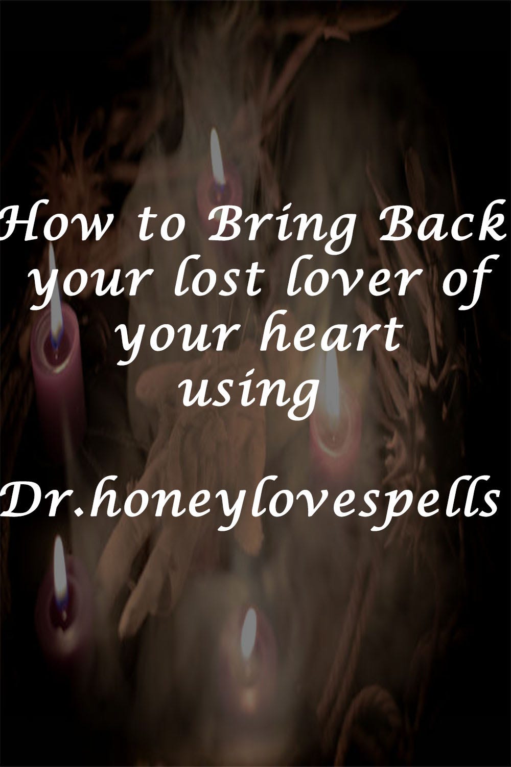 The Most Powerful Spell To Bring Back Your Lost Lover By Dr Honey