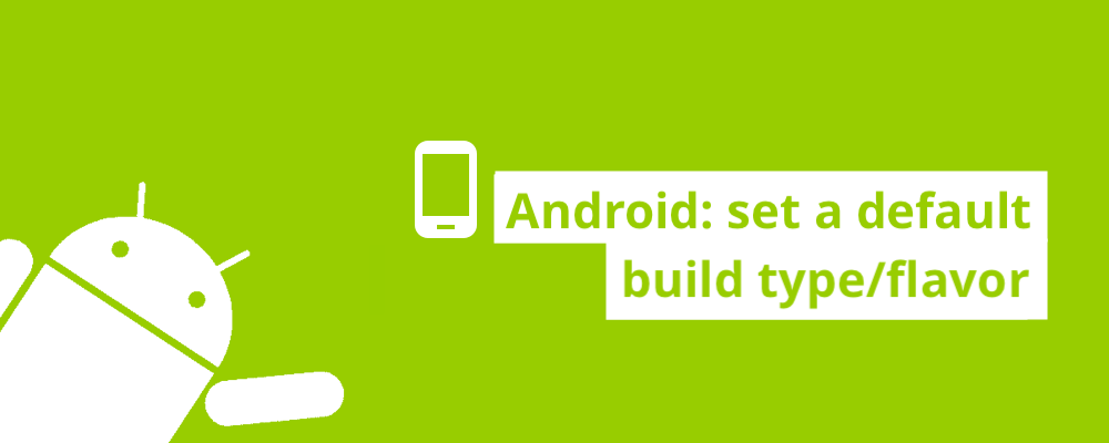 Android: set a default build type/flavor | by Carlos Mota | ProAndroidDev