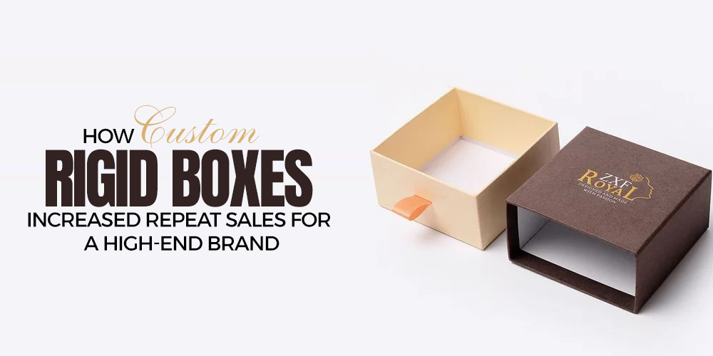 How Custom Rigid Boxes Increased Repeat Sales for a High-End Brand