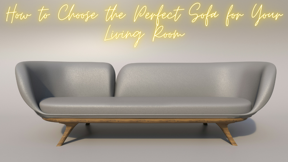 How to Choose the Perfect Sofa for Your Living Room