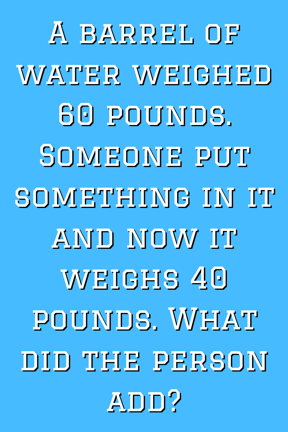 A Barrel Of Water Weighs 60 Pounds