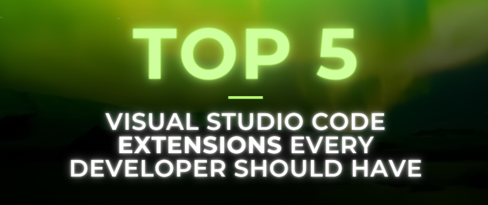 Top 5 Vs Code Visual Studio Code Extensions Every Developer Should Top 5 Vs Code Visual Studio Code Extensions Every Developer Should