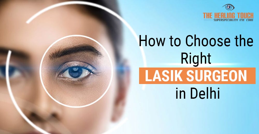 How to Choose the Right LASIK Surgeon in Delhi by Healing Touch Eye
