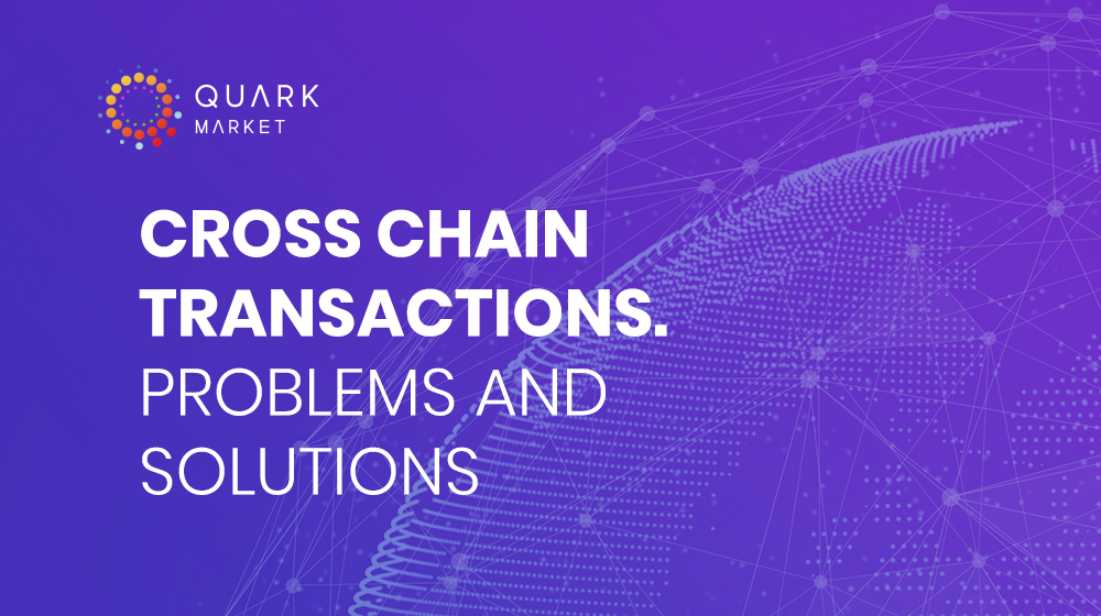 Cross chain transactions. Problems and solutions by Quark Market Medium