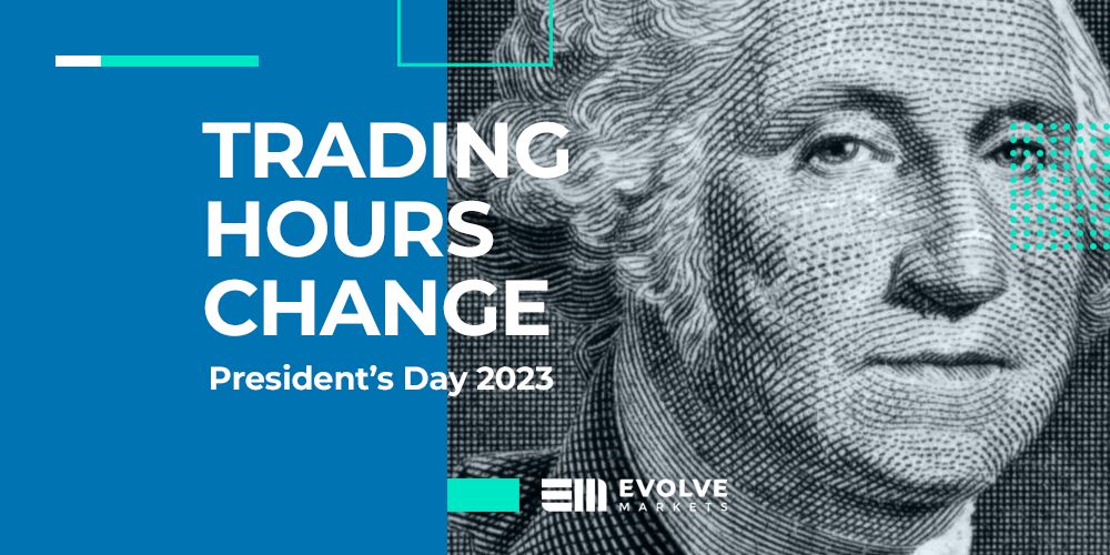 Trading hours change President’s Day 2023 Evolve Markets