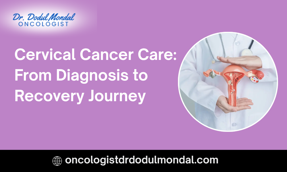 Cervical Cancer Care: From Diagnosis to Recovery Journey