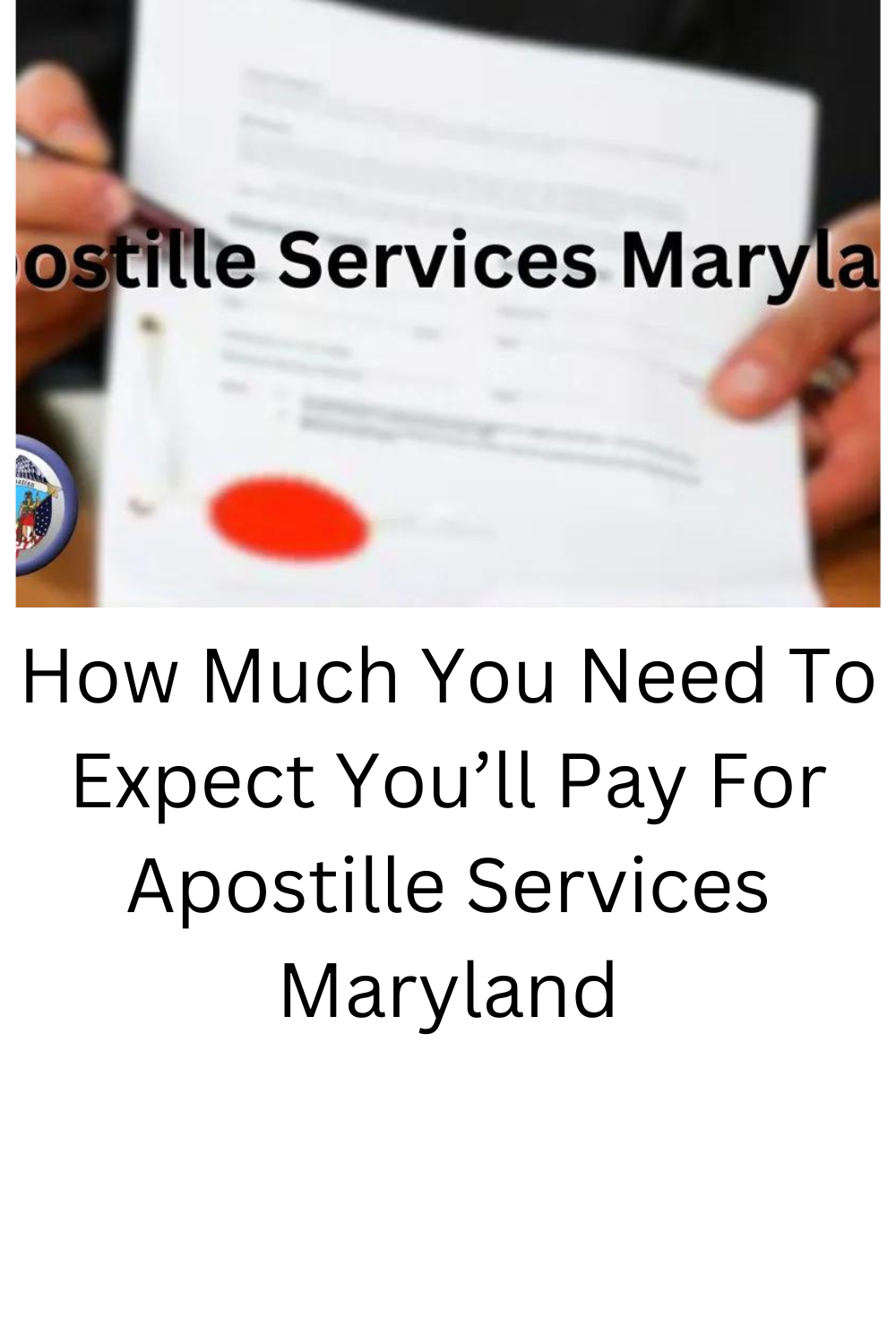 How Much You Need To Expect You’ll Pay For Apostille Services Maryland