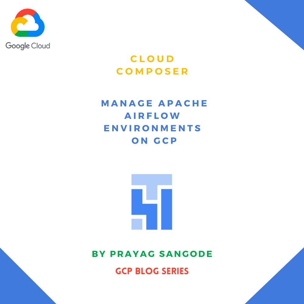 Cloud Composer Manage Apache Airflow environments on GCP by Prayag