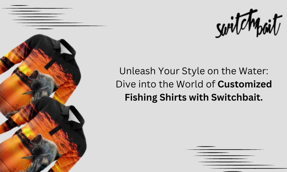 Unleash Your Style on the Water: Dive into the World of Customized Fishing  Shirts with Switchbait, by Gaurav kakadiya