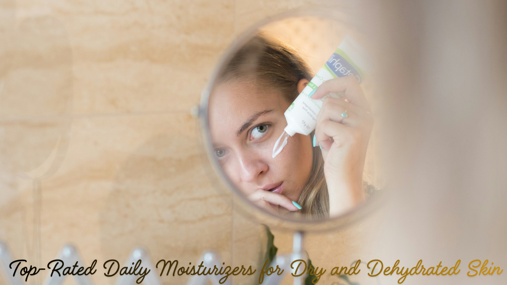 Top-Rated Daily Moisturizers for Dry and Dehydrated Skin