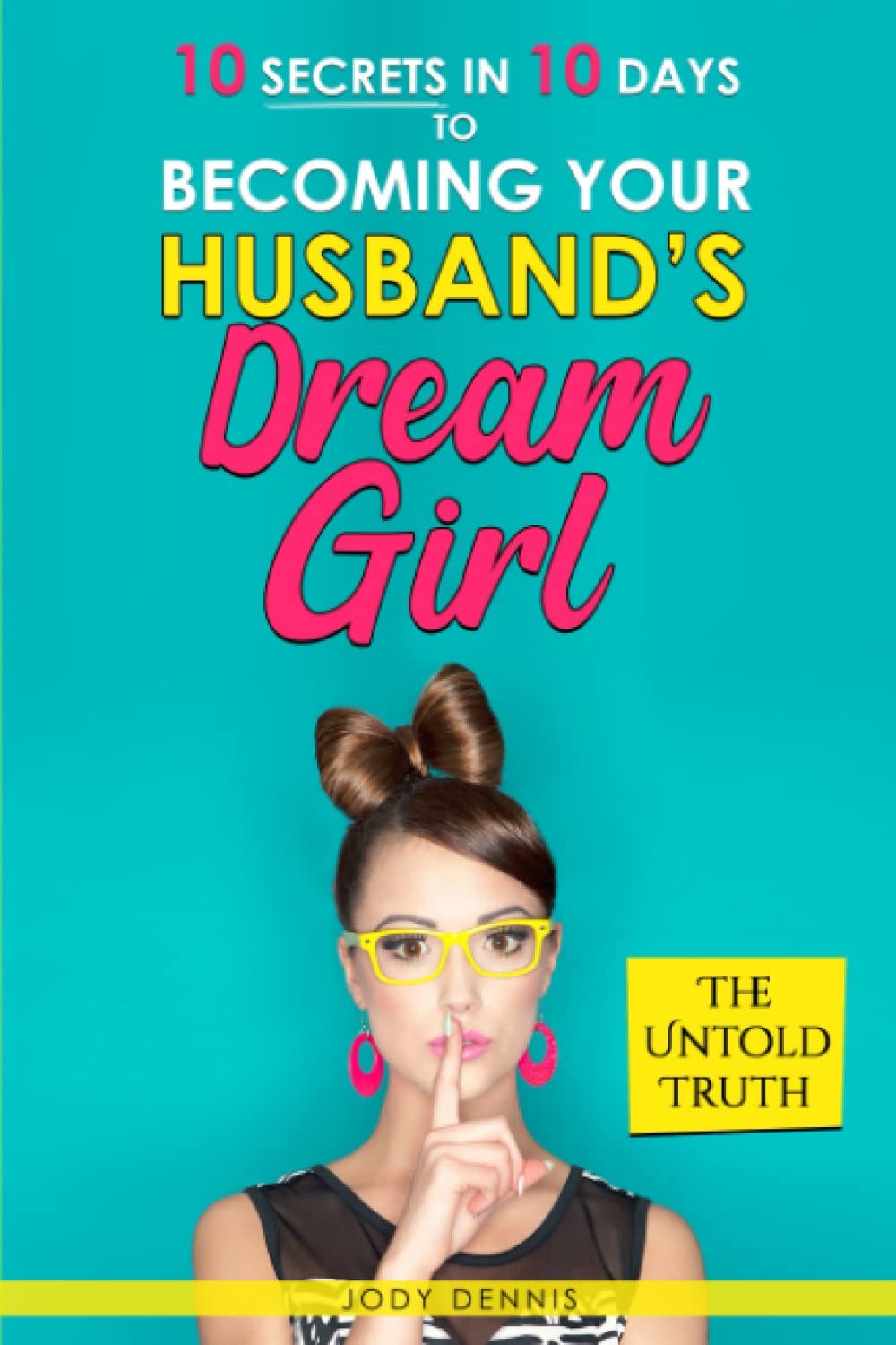 Ebook 10 Secrets In 10 Days To Becoming Your Husbands Dream Girl The Untold Truth By