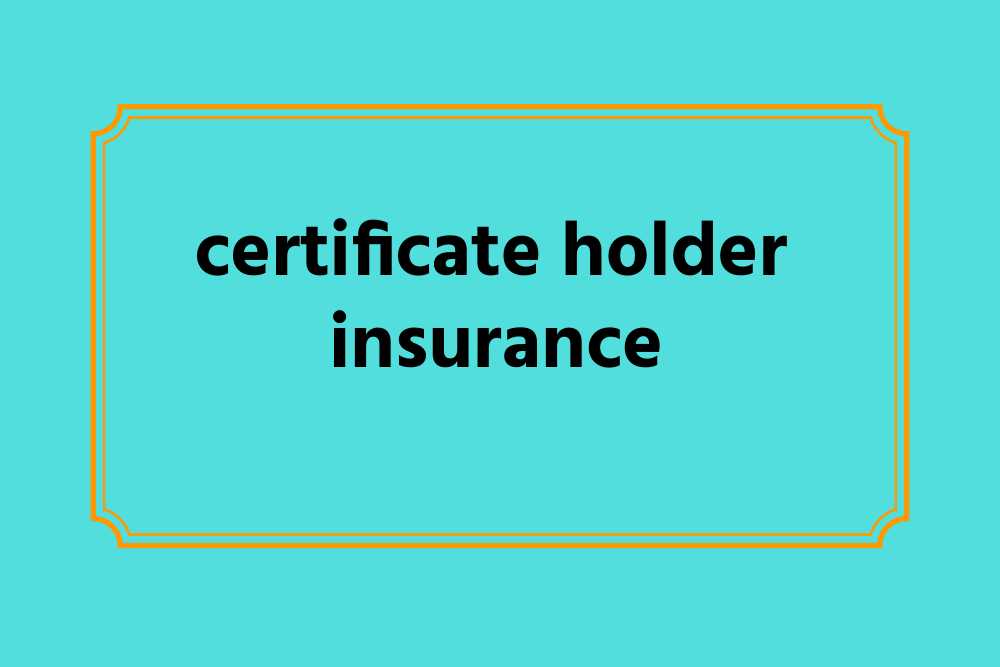 Demystifying Certificate Holder Insurance: A Comprehensive Guide by