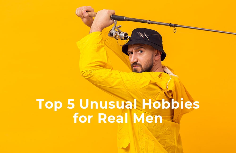 Top 5 Unusual Hobbies for Real Men, by Michael Moore