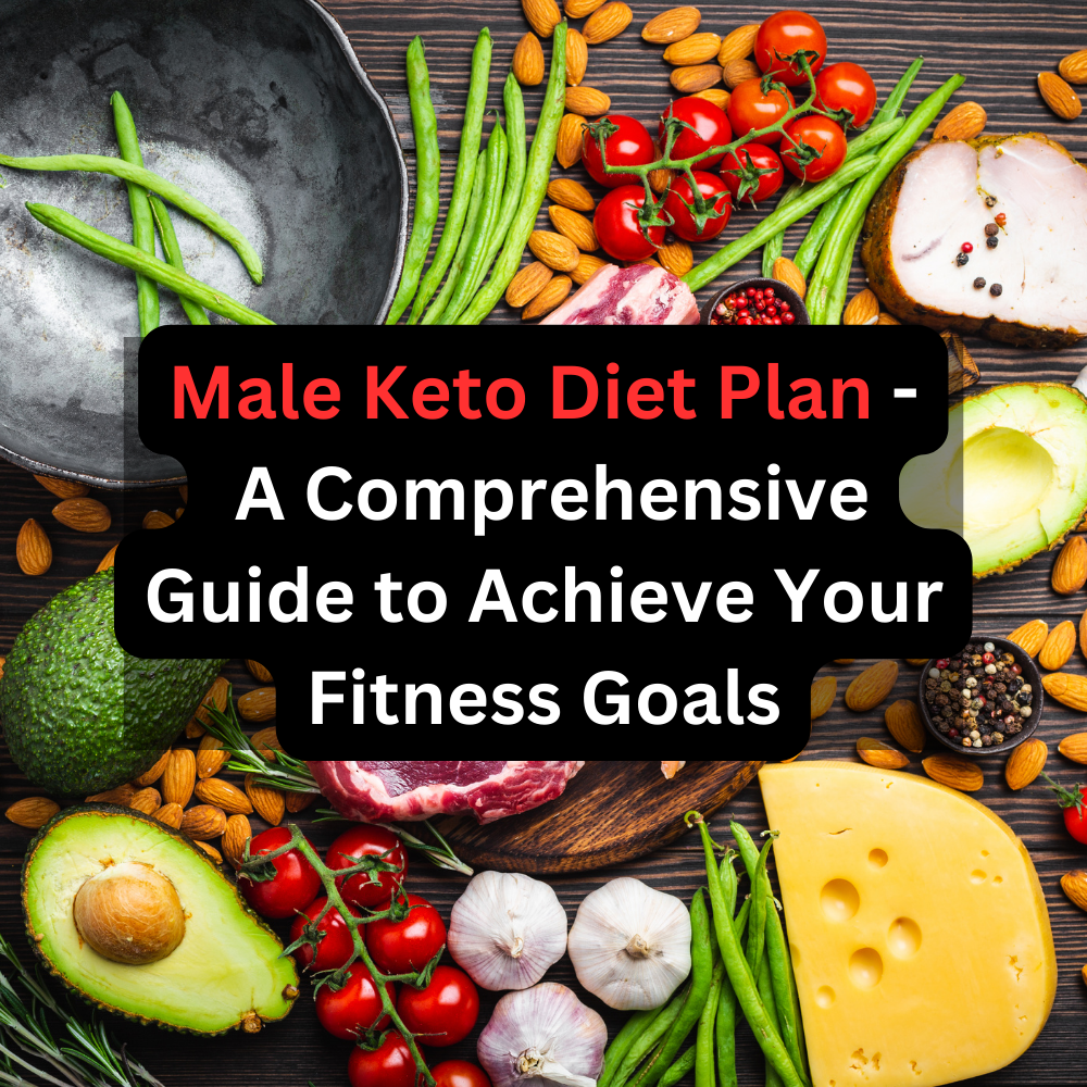 Male Keto Diet Plan — A Comprehensive Guide To Achieve Your Fitness
