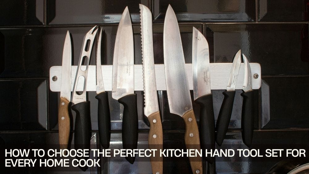 How to Choose the Perfect Kitchen Hand Tool Set for Every Home Cook