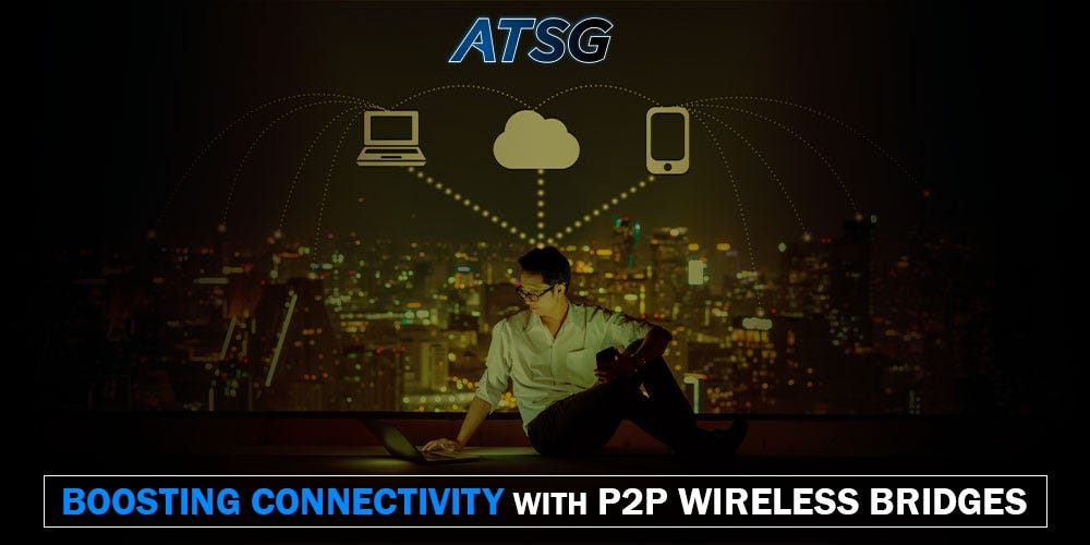 How Point to Point (P2P) Wireless Bridges Exponentially Improve Network Connectivity? | by ATSG ...