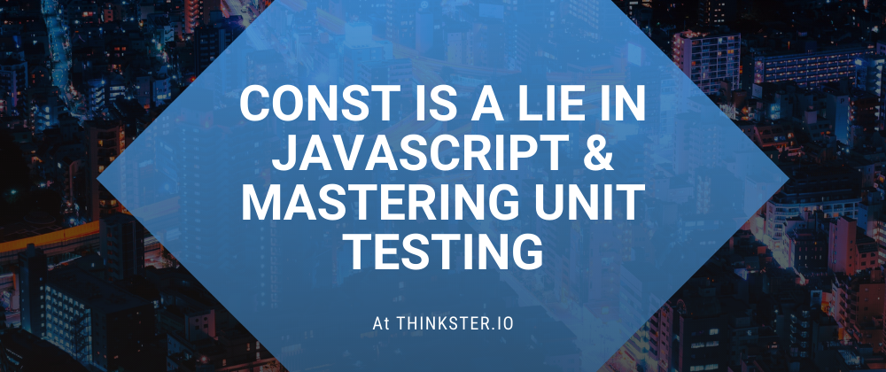 Const Is A Lie In JavaScript & Mastering Unit Testing | by Joe Eames ...