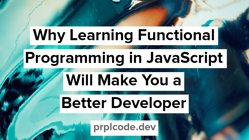 Why Learning Functional Programming in JavaScript Will Make You a ...