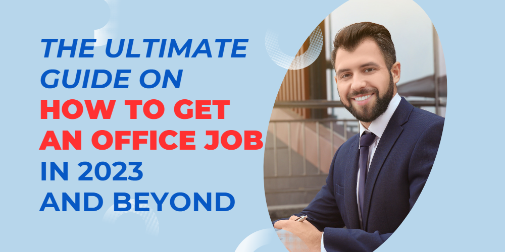 The Ultimate Guide on How to Get an Office Job in 2023 and Beyond Job