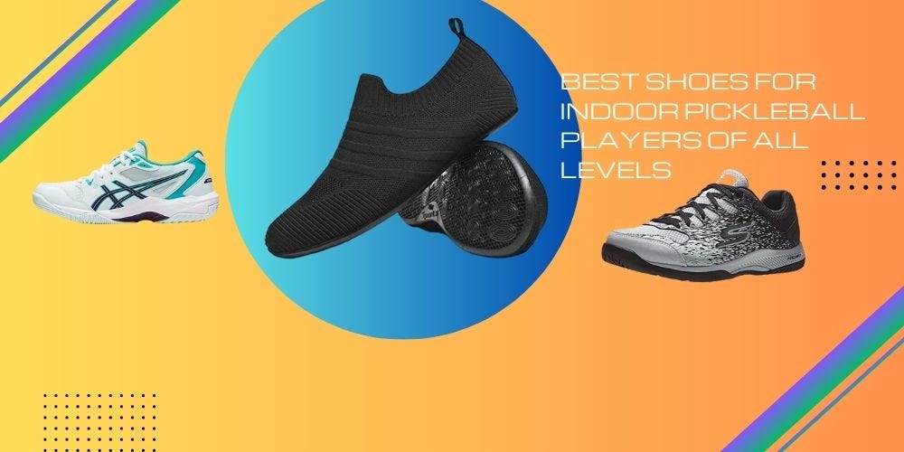 Best Shoes for Indoor Pickleball Players of All Levels by
