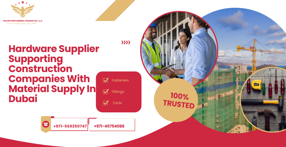 Why Falcon Star General Trading Co. LLC Is a Reliable Hardware Supplier for Construction Companies