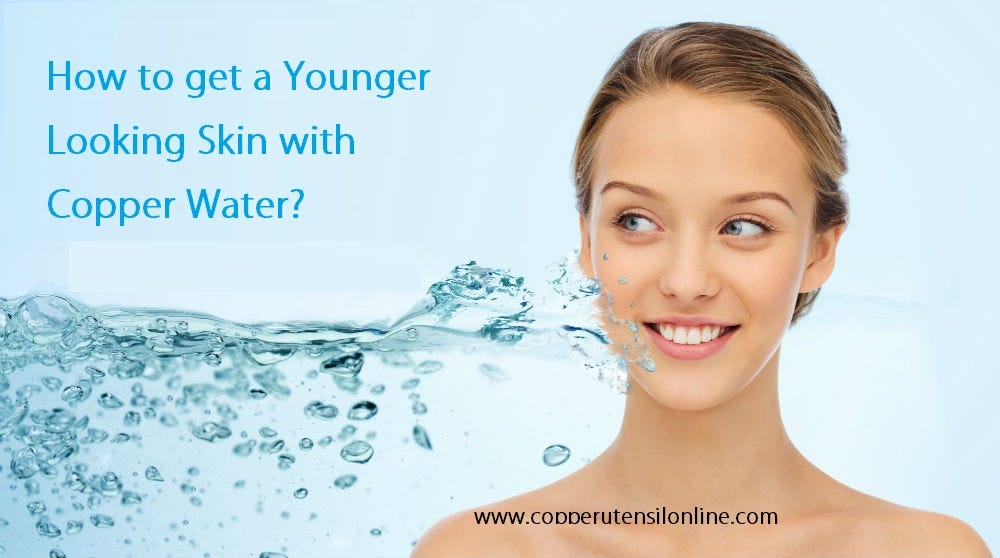 How to get a Younger Looking Skin with Copper Water? by Copper