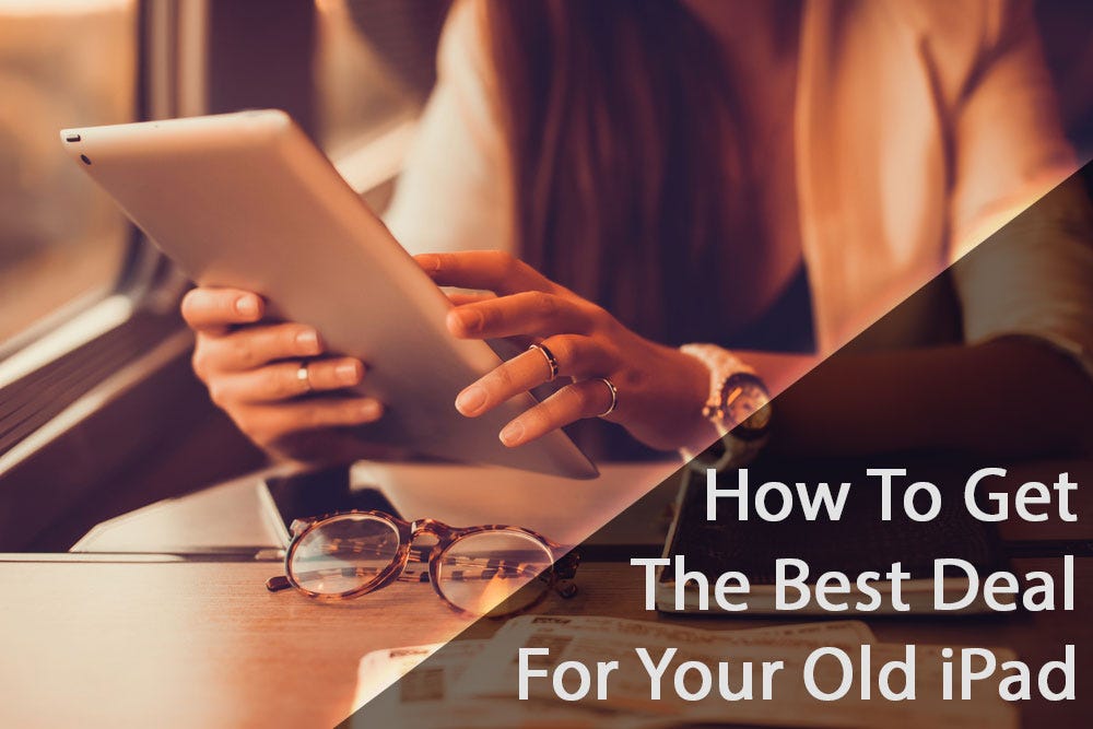 How to Get the Best Deal for Your Old iPad by Casey R. Davis Medium
