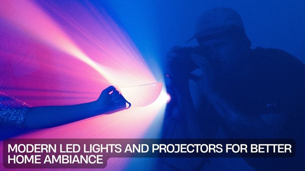Modern LED Lights and Projectors for Better Home Ambiance