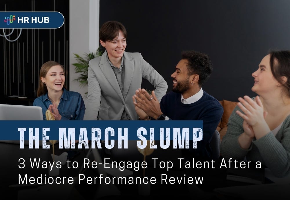 The “March Slump”: 3 Ways to Re-Engage Top Talent After a Mediocre Performance Review