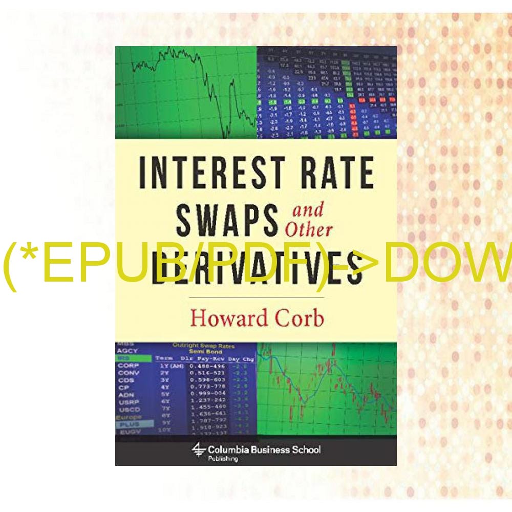 [download]_p.d.f Interest Rate Swaps and Other Derivatives (Columbia ...