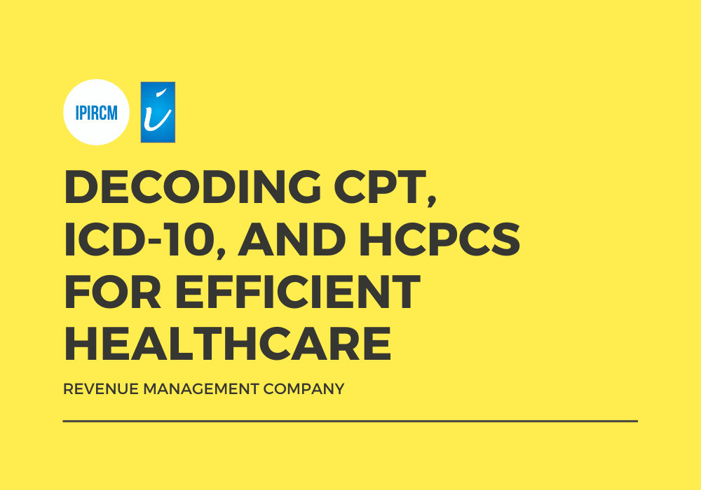 Decoding CPT, ICD10, and HCPCS for Efficient Healthcare by IPIRCM