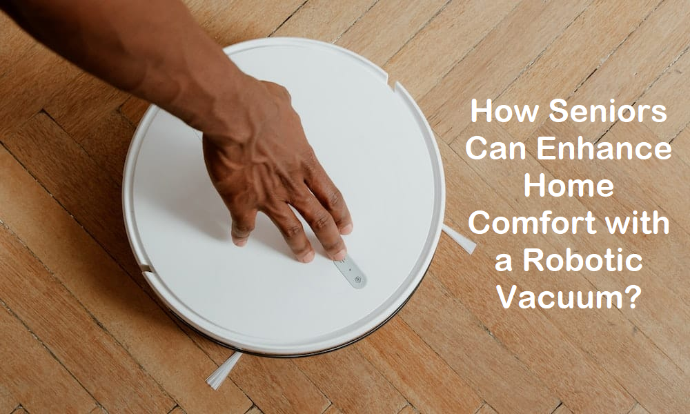 The Senior???s Guide to Independence Robotic Vacuums and Comfortable