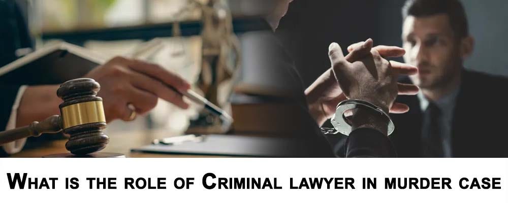 What Is The Role Of A Criminal Lawyer In A Murder Case By Leadindia