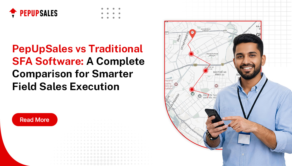 PepUpSales vs Traditional SFA Software: A Complete Comparison for Smarter Field Sales Execution
