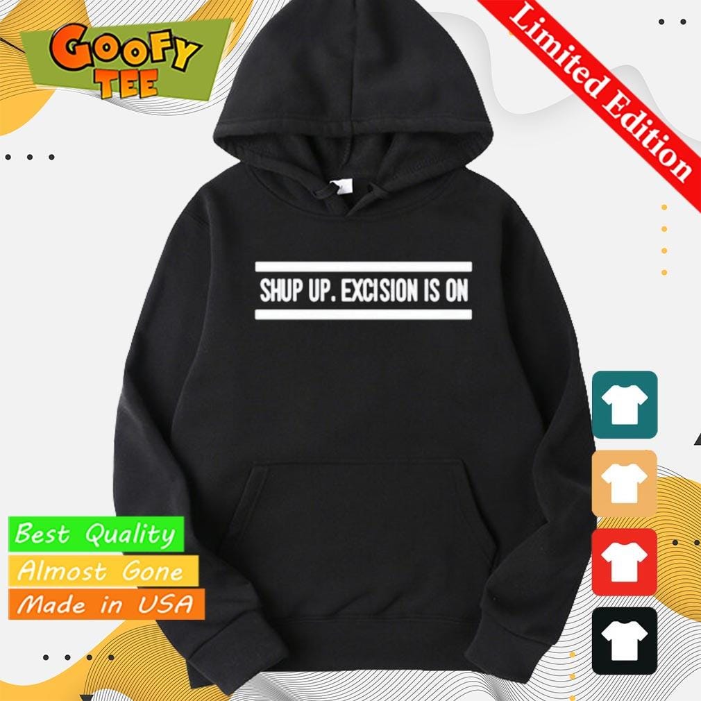 Official Shut up excision is on shirt | by Goofytee Store | Medium