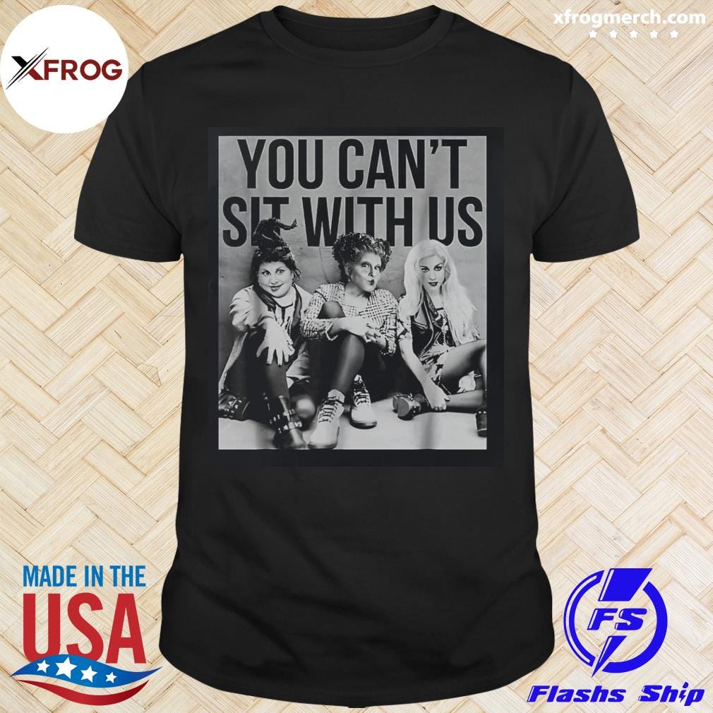 You Cant Sit With Us Sanderson Sister Halloween Movie Tee Shirt by