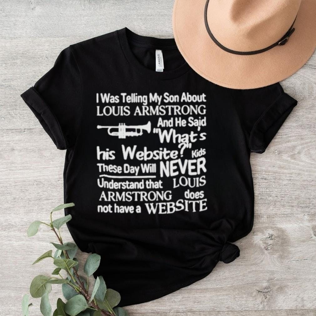 I Was Telling My Son About Louis Armstrong Shirt - HERLAYPRINT - Medium