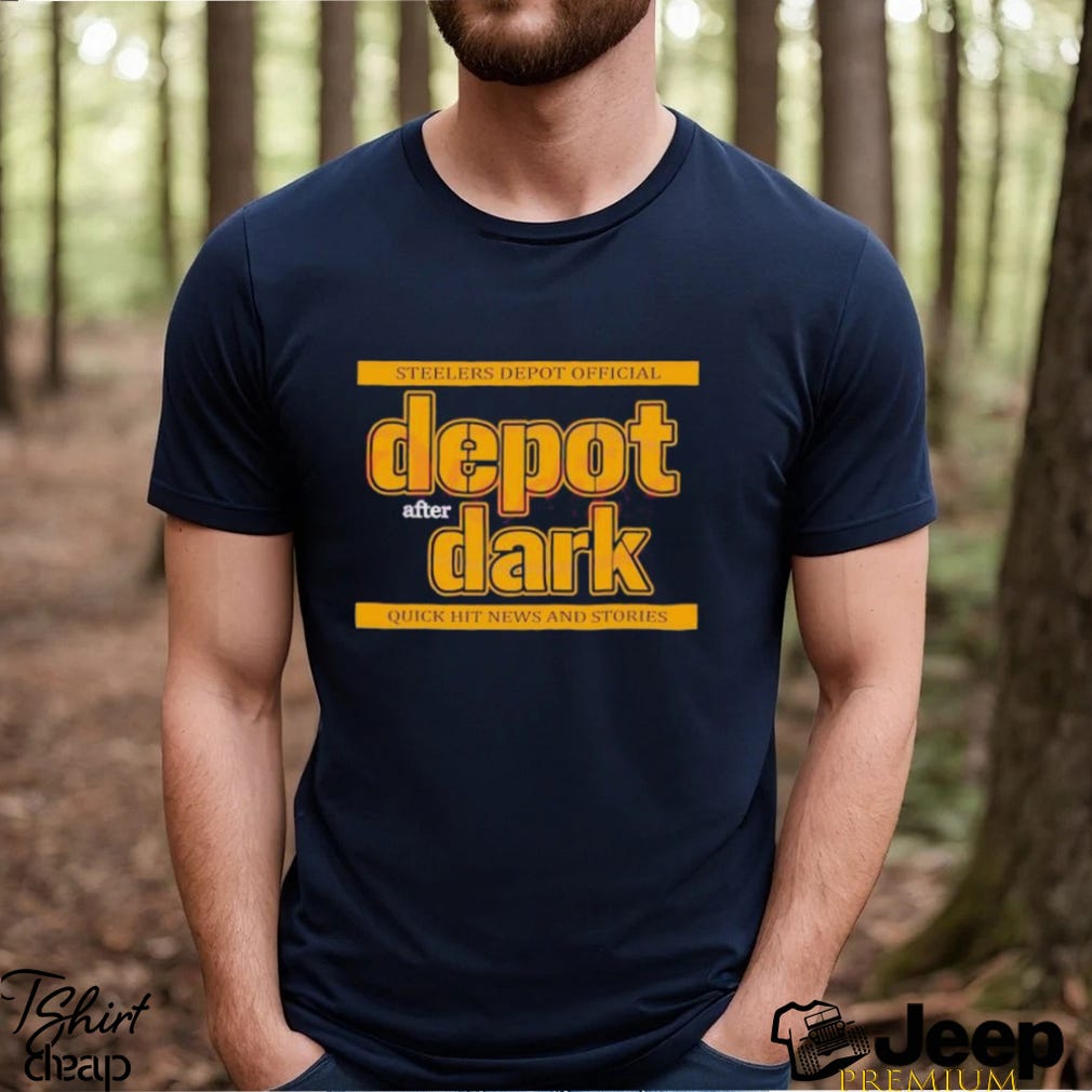 Pittsburgh Steelers Depot After Dark Quick Hit News And Stories Shirt