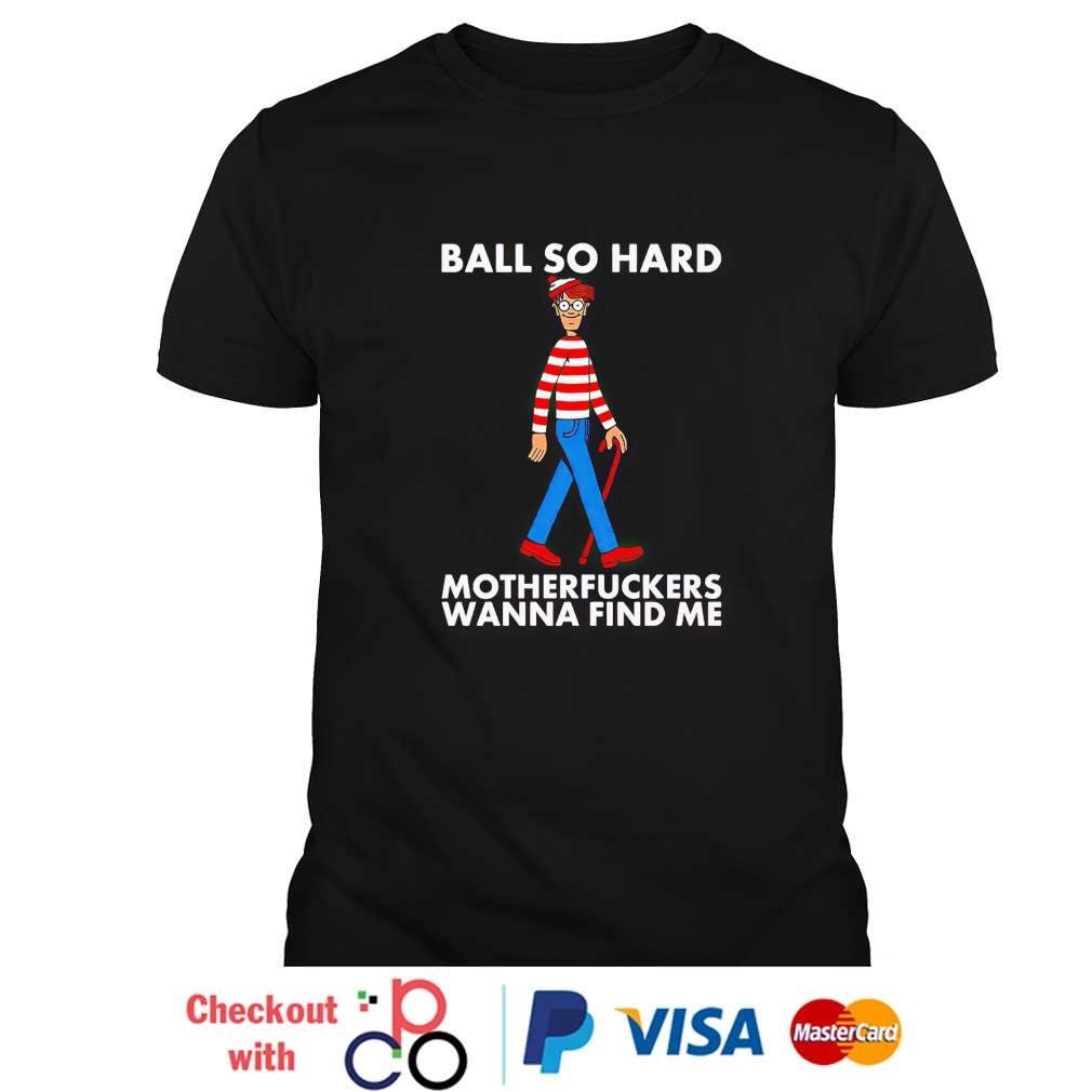 Ball so hard motherfuckers wanna find me shirt by John Cene Jul