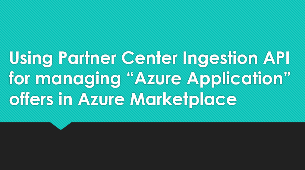 Using Partner Center Ingestion API for managing Azure Application