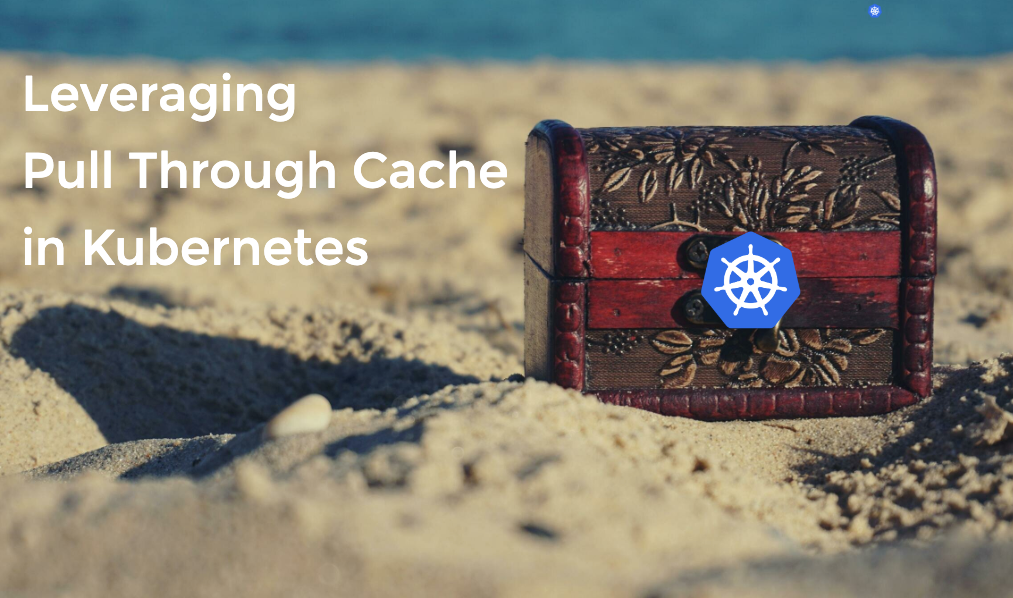 Leveraging Pull Through Cache in Kubernetes (7 minute read)