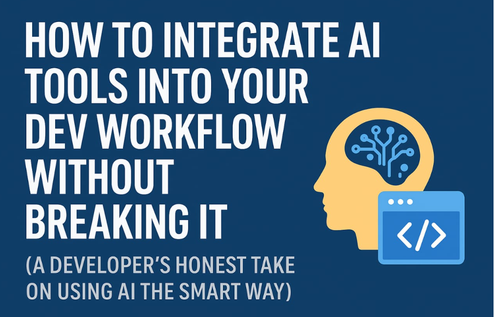 🧠 How to Integrate AI Tools into Your Dev Workflow Without Breaking It ...