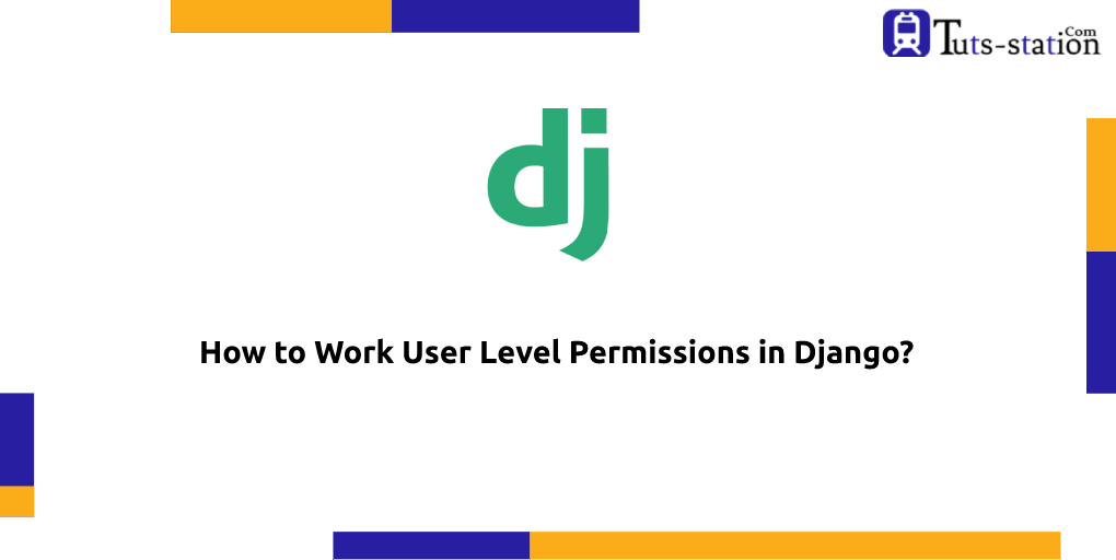 How to Work User Level Permissions in Django? by Bhavesh Sonagra