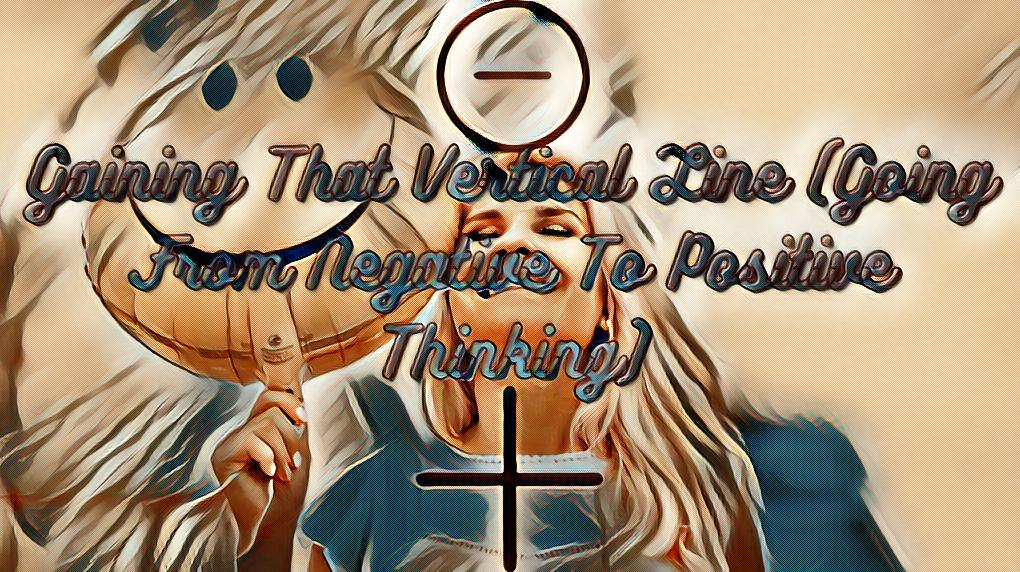 Gaining That Vertical Line (Going From Negative To Positive Thinking ...