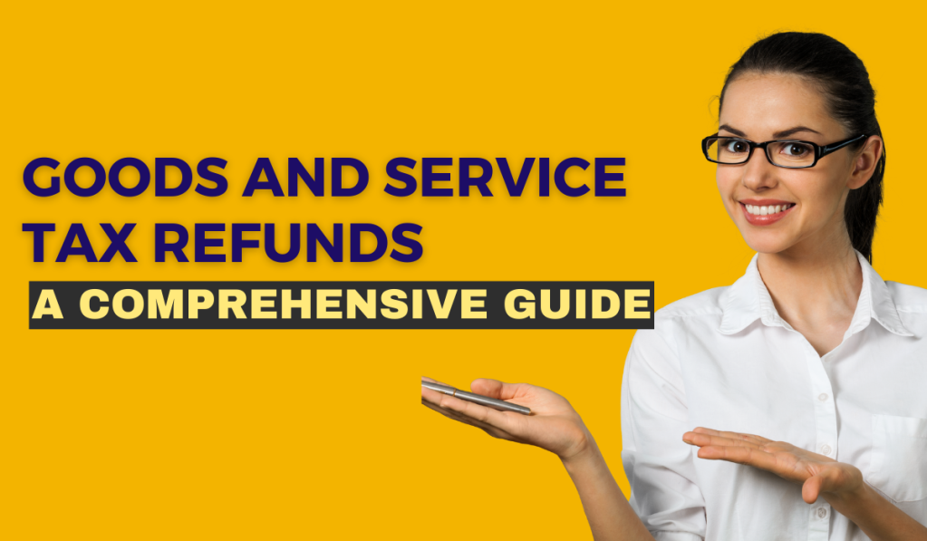 Goods and Service Tax Refunds: A Comprehensive Guide  by MyGST Refund 