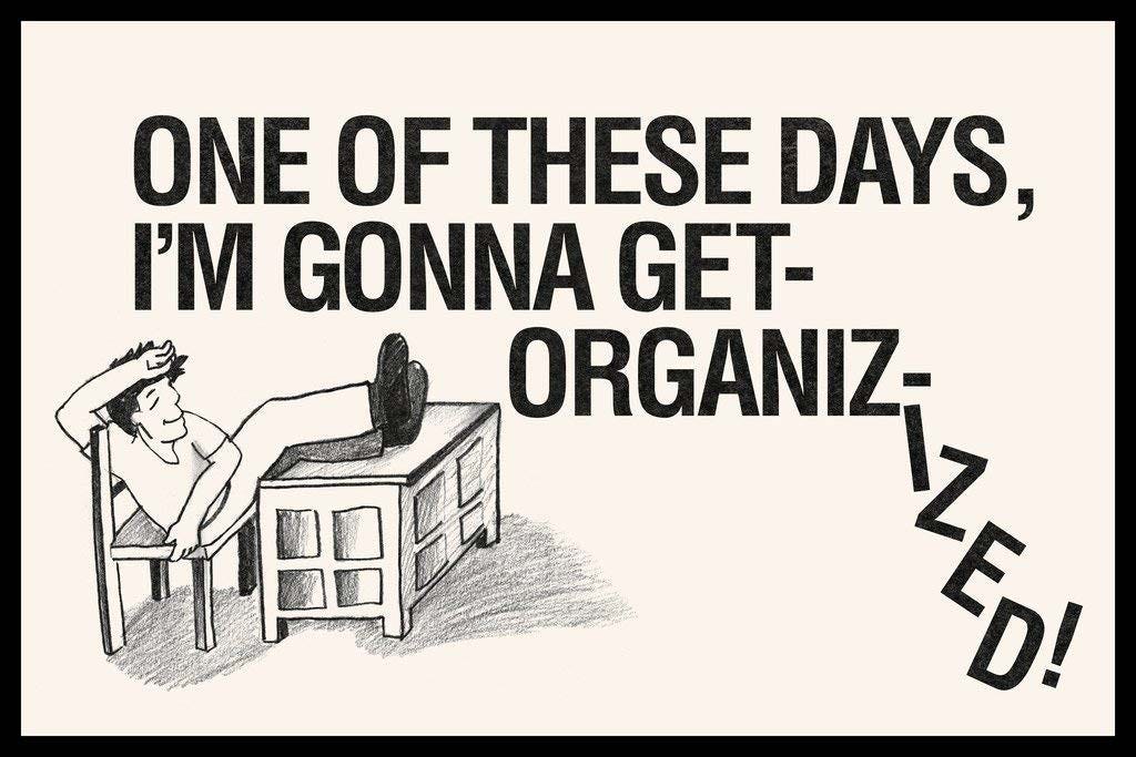 One of these days 3. One of these Days i'm gonna get organized. These Days. These ones. One of these Days i will be organized.